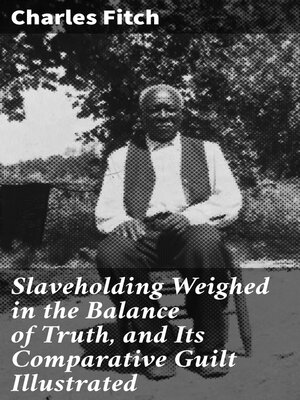 cover image of Slaveholding Weighed in the Balance of Truth, and Its Comparative Guilt Illustrated